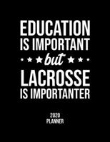 Education Is Important But Lacrosse Is Importanter 2020 Planner: Lacrosse Fan 2020 Calendar, Funny Design, 2020 Planner for Lacrosse Lover, Christmas Gift for Lacrosse Lover 167712508X Book Cover