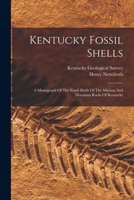 Kentucky Fossil Shells: A Monograph Of The Fossil Shells Of The Silurian And Devonian Rocks Of Kentucky 1017252505 Book Cover