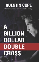 A Billion Dollar Double Cross: The most audacious robbery in modern history B09MFZ4PHQ Book Cover