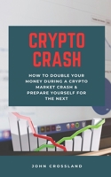 Crypto Crash: How To Double Your Money During A Crypto Market Crash & Prepare Yourself For The Next B09GZPLBZG Book Cover