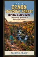 OZARK NATIONAL FOREST HIKING GUIDE 2026: FOREST PATHS, WATERFALLS & MOUNTAIN ESCAPES B0HCM5R62L Book Cover