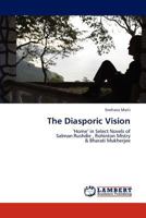 The Diasporic Vision: ‘Home’ in Select Novels of Salman Rushdie , Rohinton Mistry & Bharati Mukherjee 3848496046 Book Cover
