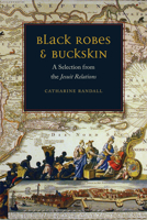 Black Robes and Buckskin: A Selection from the Jesuit Relations 082323262X Book Cover