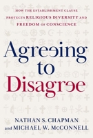 Agreeing to Disagree: How the Establishment Clause Protects Religious Diversity and Freedom of Conscience 0195304667 Book Cover