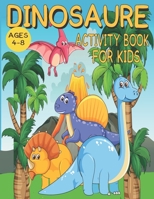 Dinosaurs Activity Book for Kids Ages 4-8: Dot to dot, Mazes, Coloring, Learn colors and shapes, Tic-tac-toe games and more! B0882N66M9 Book Cover