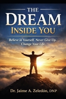 The Dream inside you: Finding Your Purpose, Building Confidence, and Becoming Who You Were Meant to Be B0GY9234KJ Book Cover