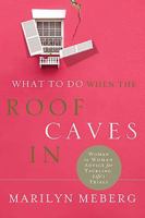 What to Do When the Roof Caves In: Woman-to-Woman Advice for Tackling Life's Trials 1400202469 Book Cover