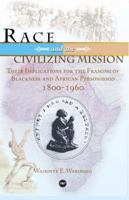 Race and the "Civilizing Mission": Their Implications for the Framing of Blackness and African Personhood, 1800-1960: An Inaugural Presentation 1592217702 Book Cover