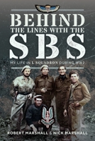 Behind the Lines with the SBS: My Life in L Squadron During Ww2 1036134814 Book Cover