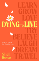 Dying to Live: How to Thrive, Not Just Survive 0857509268 Book Cover
