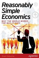 Reasonably Simple Economics: Why the World Works the Way It Does 1430259418 Book Cover