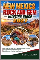 New Mexico Rock and Gem Hunting Guide 2027: Best Collecting Sites, Rocks, Minerals, Crystals & Fossils, GPS Coordinates, Identification Tips, Local Secrets & Practical Field Planning B0HM5C56K6 Book Cover