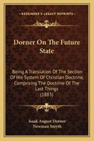 Dorner on the Future State: Being a Translation of the Section of His System of Christian Doctrine Comprising the Doctrine of the Last Things, with an Introduction and Notes 1104118815 Book Cover