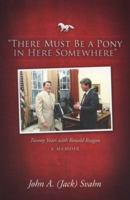 There Must Be a Pony in Here Somewhere: Twenty Years with Ronald Reagan A Memoir 1936782669 Book Cover