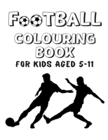 Football Colouring Book For Kids Aged 5-11: Cool Soccer Coloring Pages For Boys.Perfect Idea For a Gift B08BF2TX4J Book Cover