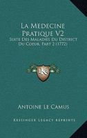 La Medecine Pratique V2: Suite Des Maladies Du District Du Coeur, Part 2 (1772) 110487928X Book Cover