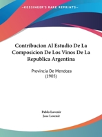 Contribucion Al Estudio De La Composicion De Los Vinos De La Republica Argentina: Provincia De Mendoza (1905) 1160838895 Book Cover