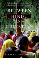 Between Hindu and Christian: Khrist Bhaktas, Catholics, and the Negotiation of Devotion in Banaras 0190067128 Book Cover