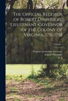 The official records of Robert Dinwiddie, Lieutenant-governor of the Colony of Virginia, 1751-1758 Volume 1 1016740255 Book Cover