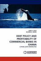 DEBT POLICY AND PROFITABILITY OF COMMERCIAL BANKS IN GHANA: A PANEL DATA PERSPECTIVE 3838394992 Book Cover