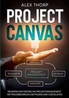Project Canvas: Ein einfacher Einstieg ins Projektmanagement mit Praxisbeispielen, Methoden und Checklisten 3756836177 Book Cover