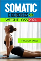 Somatic exercises for weight loss 2024: Discover how to tap into your body's innate wisdom, Revolutionize your relationship with exercise and Restore B0CVNK9Z74 Book Cover