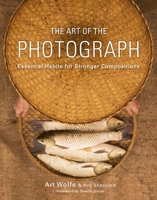 The Art of the Photograph: Essential Habits for Stronger Compositions 0770433162 Book Cover