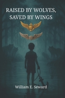 Raised by Wolves Saved by Wings: A Memoir of Trauma, Service, and Redemption B0FH2TRKX2 Book Cover
