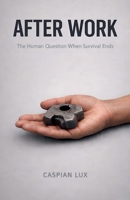 After Work: The Human Question When Survival Ends (Cognitive Advantage) B0GMYHFY9V Book Cover