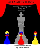 Old Grey King: A retelling of Shakespeare's King Lear for all Ages 0645459054 Book Cover