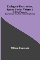 Zoological Illustrations, Second Series, Volume 1; Or, Original Figures and Descriptions of New, Rare, or Interesting Animals 9364731719 Book Cover