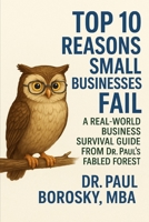 Top 10 Reasons Small Businesses Fail: A Real-World Business Survival Guide from Dr. Paul’s Fabled Forest (The Organize-Plan-Grow Chronicles of Doctor Owl of the Lone Oak) B0FKSLQ96N Book Cover