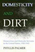 Domesticity and Dirt: Housewives and Domestic Servants in the United States 1920-1945 0877225850 Book Cover