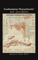 Easthampton Massachusetts' Home-Grown Industries: Their Origins, Growth, Legacies, and Remains 1637640412 Book Cover
