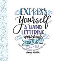 Express Yourself: A Hand Lettering Workbook for Kids: Create Awesome Quotes the Fun & Easy Way! 1624146139 Book Cover