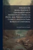 Epilogo De Maravillosos Y Experimentados Antidotos Contra La Peste, Assi Preservativos Como Curativos Para Beneficio Universal ... 1175257605 Book Cover