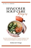 HANGOVER SOUP CURE RECIPES: Sip, Savor, Revive with Over 20 Instant Hangover Soup Recipes with Soothing Elixirs, Comforting Bowls, and Morning-After Delights to Recharge Your Spirits B0CNVJR4T4 Book Cover