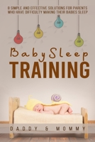 Baby Sleep training: 8 simple and effective solutions for parents who have difficulty making their babies sleep: Do you want to improve your baby's sleep? Keep reading 1670749924 Book Cover