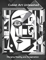 Cubist Art Unleashed: Merging Reality and Imagination B0CCCKW2Y9 Book Cover