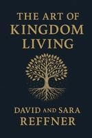 The Art of Kingdom Living: Live with Purpose, Power, and Kingdom Authority (Living the Kingdom Way) B0F8R556DQ Book Cover
