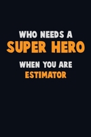 Who Need A SUPER HERO, When You Are Estimator: 6X9 Career Pride 120 pages Writing Notebooks 1712601881 Book Cover