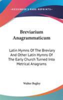 Breviarium Anagrammaticum: Latin Hymns Of The Breviary And Other Latin Hymns Of The Early Church Turned Into Metrical Anagrams 1162918942 Book Cover