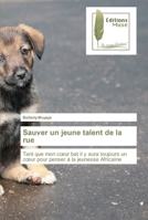 Sauver un jeune talent de la rue: Tant que mon cœur bat il y aura toujours un cœur pour penser à la jeunesse Africaine 6203864951 Book Cover