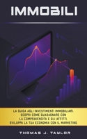 IMMOBILI: La guida agli investimenti immobiliari. Scopri come guadagnare con la compravendita e gli affitti. Sviluppa la tua economia con il marketing ... crea la tua rendita passiva B08N3X67SQ Book Cover