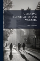 Ueber Das Schulhalten Der Mönche: Sammt Einem Verbesserungsvorschlag... 1279459123 Book Cover