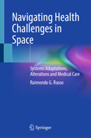 Navigating Health Challenges in Space: Systems Adaptations, Alterations and Medical Care 3032036194 Book Cover