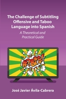 The Challenge of Subtitling Offensive and Taboo Language Into Spanish: A Theoretical and Practical Guide 1836681305 Book Cover