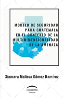 Modelo de seguridad para Guatemala en el contexto de la multidimensionalidad de la amenaza B0BW32R626 Book Cover