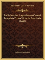 Ludi Geniales Augustissimo Caesari Leopoldo Primo Victoriis Austriacis (1688) 1162039930 Book Cover