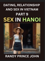 Dating, Relationship and Sex in Vietnam (Part 9)- Sex in Hanoi, Love and Intimacy in Hanoi's Heart, The Art of Sexual and Emotional Connection in ... Dating in the Land of the Ascending Dragon B0G1SLV1WK Book Cover